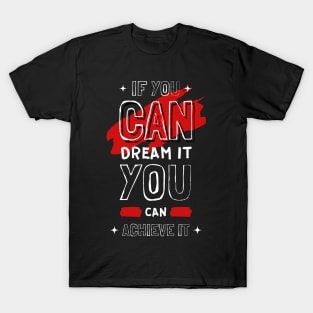 IF YOU CAN DREAM IT YOU CAN ACHIEVE IT T-Shirt